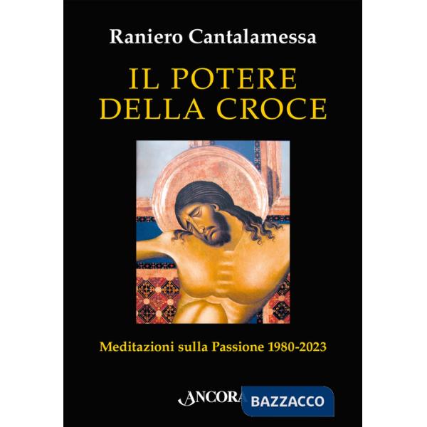 Potere della croce. Meditazioni sulla Passione 1980-2023 (Il)