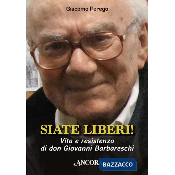Siate liberi! Vita e resistenza di don Giovanni Barbareschi