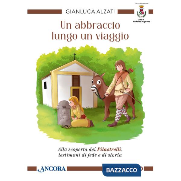Abbraccio lungo un viaggio. Alla scoperta dei pilastrelli: testimoni di fede e di storia (Un)