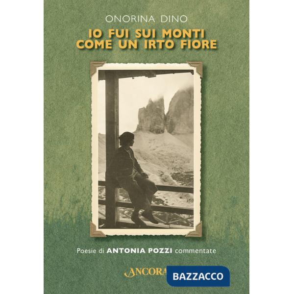 Io fui sui monti come un irto fiore. Poesie di Antonia Pozzi commentate. Ediz. critica
