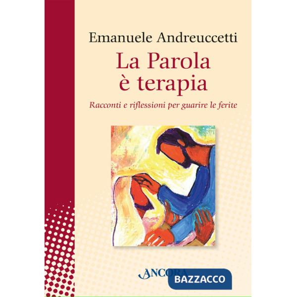 Parola è terapia. Racconti e riflessioni per guarire le ferite (La)