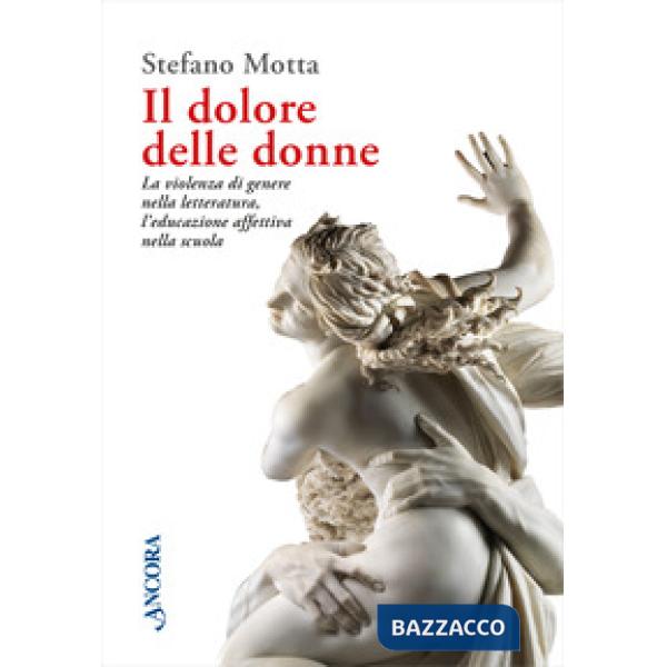 Dolore delle donne. La violenza di genere nella letteratura, l'educazione affettiva nella scuola (Il)