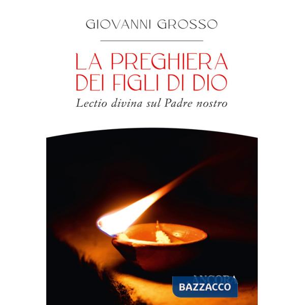 Preghiera dei figli di Dio. Lectio divina sul Padre nostro (La)