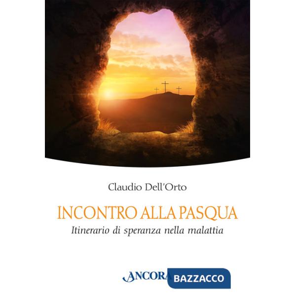 Incontro alla Pasqua. Itinerario di speranza nella malattia