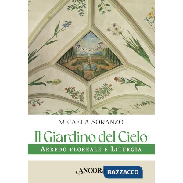 Giardino del cielo. Arredo floreale e liturgia (Il)