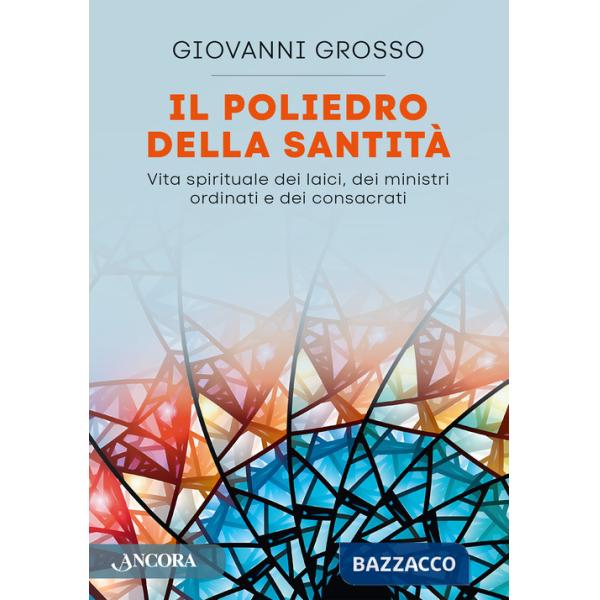 Poliedro della santità. Vita spirituale dei laici, dei ministri ordinari e dei consacrati (Il)