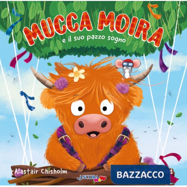 Mucca Moira e il suo pazzo sogno. Ediz. illustrata