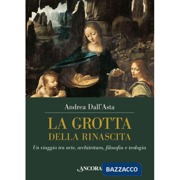 Grotta della rinascita. Un viaggio tra arte, architettura, filosofia e teologia (La)