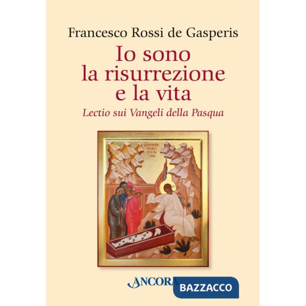 Io sono la risurrezione e la vita. Lectio sui Vangeli della Pasqua