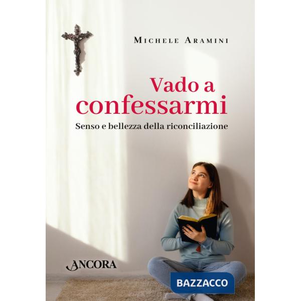 Vado a confessarmi. Senso e bellezza della riconciliazione