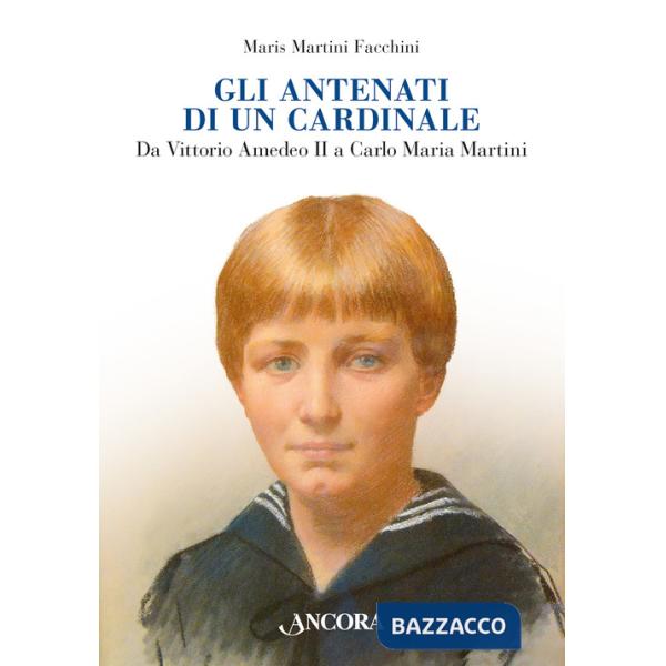 Antenati di un cardinale. Un casato nella storia da Vittorio Amedeo II a Carlo Maria Martini (Gli)