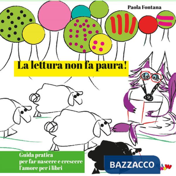 Lettura non fa paura! Guida pratica per far nascere e crescere l'amore per i libri. Ediz. illustrata (La)