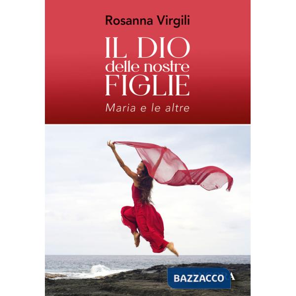 Dio delle nostre figlie. Maria e le altre (Il)