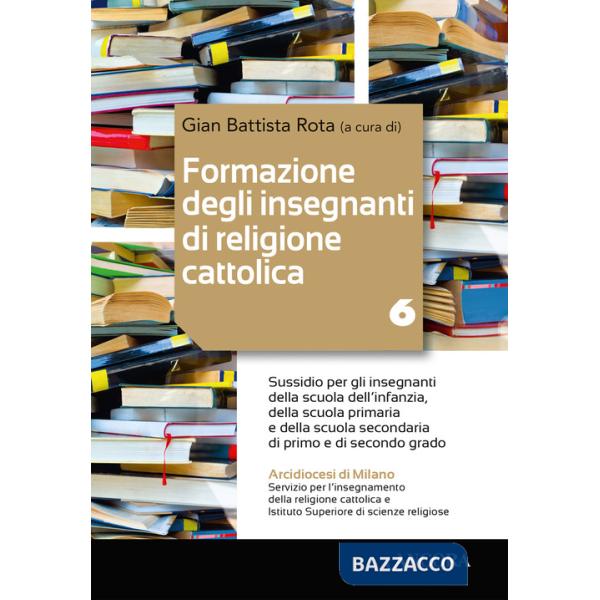 Formazione degli insegnanti di religione cattolica: aspetti pastorali ed ecclesiali. Vol. 6: Sussidio per gli insegnanti della s