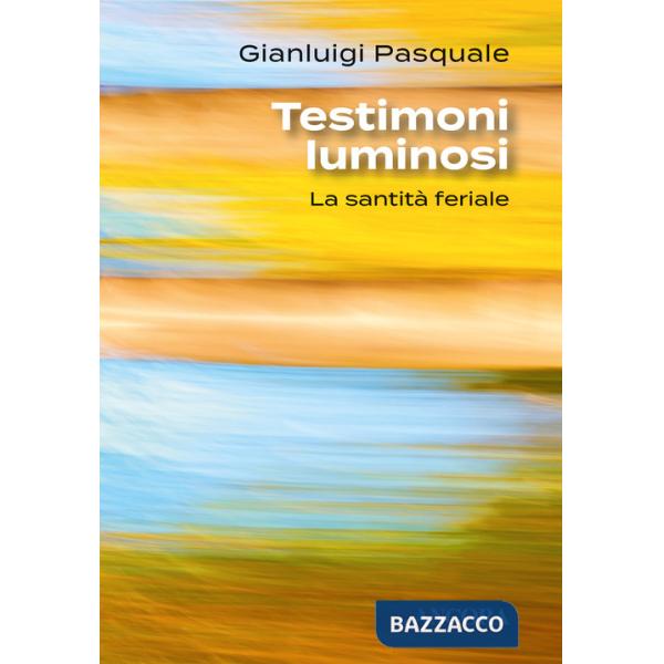 Testimoni luminosi. La santità feriale