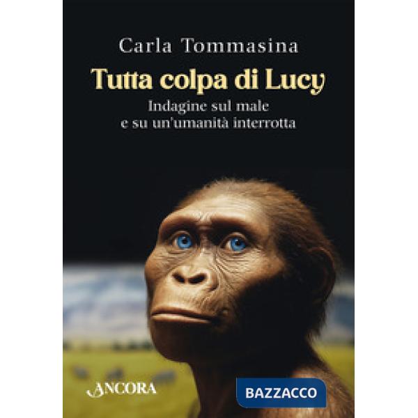 Tutta colpa di Lucy. Indagine sul male e su un'umanità interrotta