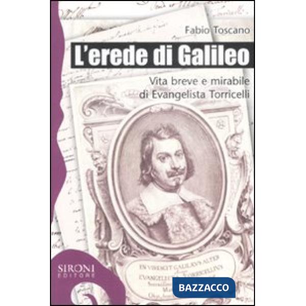 Erede di Galileo. Vita breve e mirabile di Evangelista Torricelli (L')