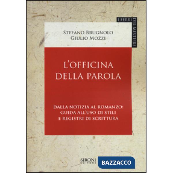 Officina della parola. Dalla notizia al romanzo: guida all'uso di stili e registri della scrittura (L')