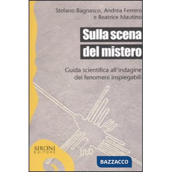 Sulla scena del mistero. Guida scientifica all'indagine dei fenomeni inspiegabil