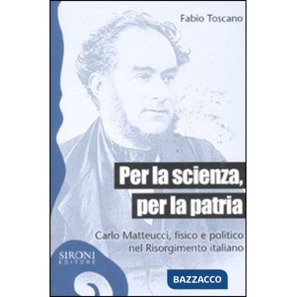 Per la scienza, per la patria. Carlo Matteucci, fisico e politico del Risorgimen
