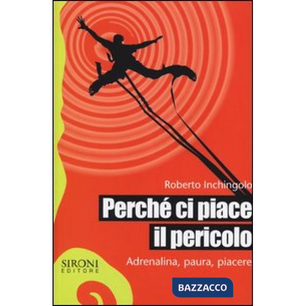 Perché ci piace il pericolo. Adrenalina, paura, piacere