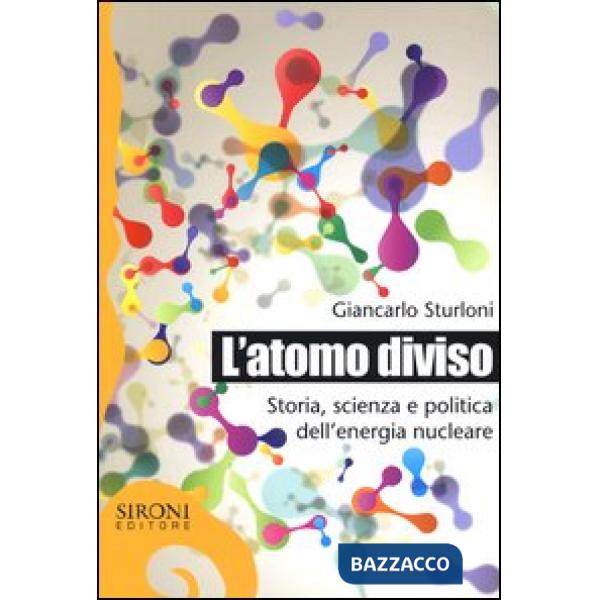 Atomo diviso. Storia, scienza e politica dell'energia nucleare (L')