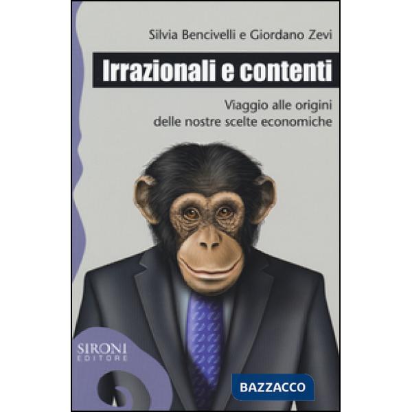 Irrazionali e contenti. Viaggio alle origini delle nostre scelte economiche