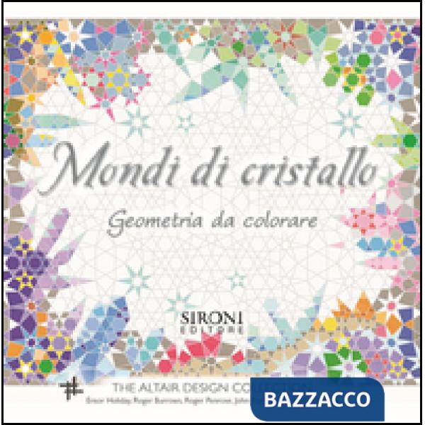 Mondi di cristallo. Geometria da colorare