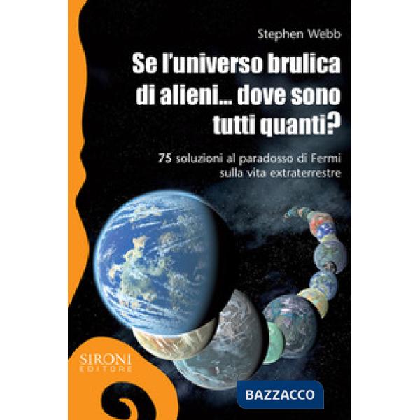 Se l'universo brulica di alieni... dove sono tutti quanti? 75 soluzioni al parad