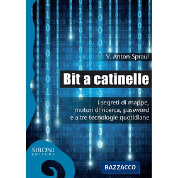 Bit a catinelle. I segreti di mappe, motori di ricerca, password e altre tecnolo