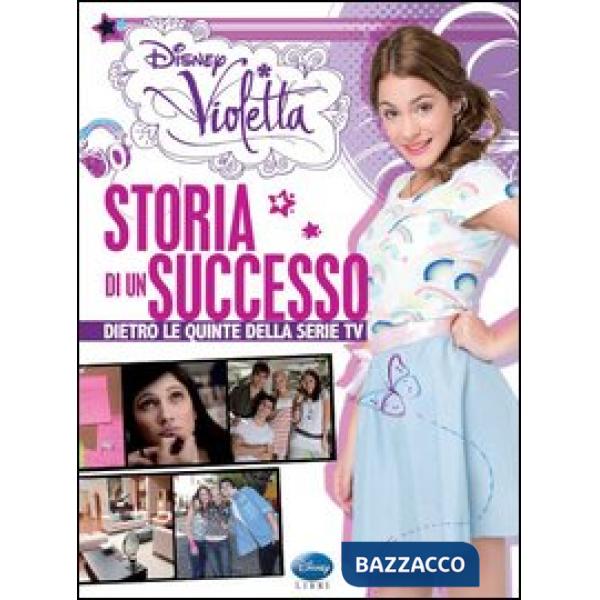 Violetta. Storia di un successo. Dietro le quinte della serie TV. Ediz. illustra
