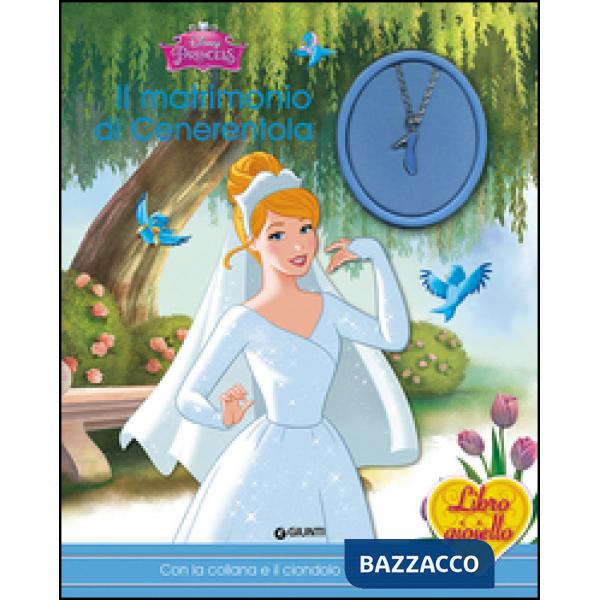 Matrimonio di Cenerentola. Principesse. Libro gioiello. Ediz. illustrata. Con gadget (Il)