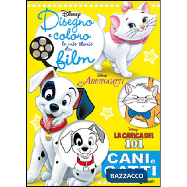 Cani e gatti. Gli Aristogatti, La carica dei 101. Disegno e coloro le mie storie da film. Ediz. illustrata