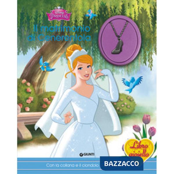 Matrimonio di Cenerentola. Principesse. Libro gioiello. Ediz. a colori. Con gadget (Il)