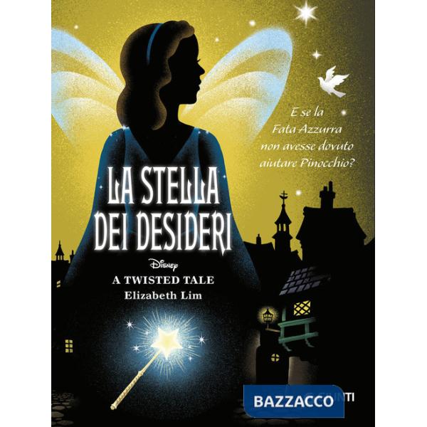 Stella dei desideri. E se la Fata Azzurra non avesse dovuto aiutare Pinocchio? A twisted tale (La)