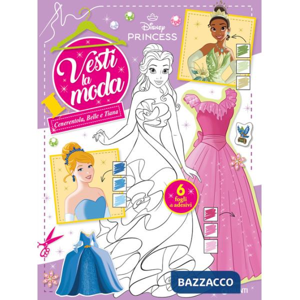 Cenerentola, Belle e Tiana. Principesse Disney. Vesti la moda. Con adesivi. Ediz. a colori