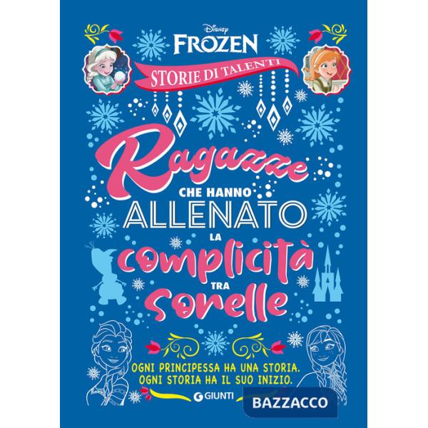 Ragazze che hanno allenato la complicità tra sorelle. Frozen. Disney princess. Storie di talenti. Ediz. a colori