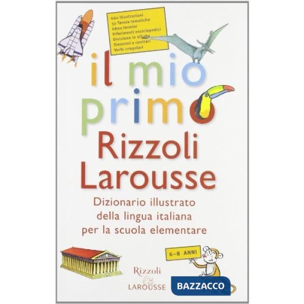 Il mio primo Rizzoli Larousse. Dizionario illustrato della lingua italiana per la scuola elementare