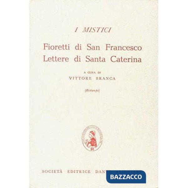 I MISTICI. FIORETTI DI S. FRANCESCO. LETTERE DI S. CATERINA