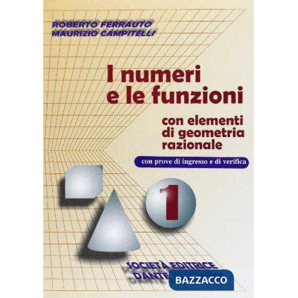 I NUMERI E LE FUNZIONI CON ELEMENTI DI GEOMETRIA RAZIONALE, VOL. I
