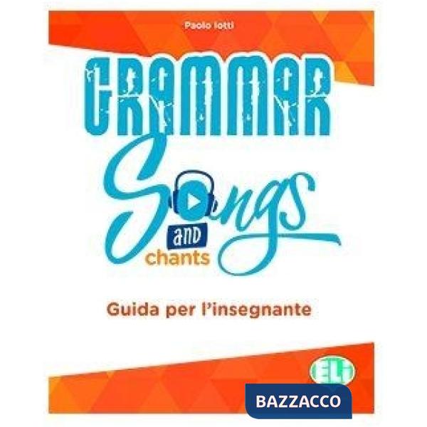 GRAMMAR SONGS AND CHANTS. GUIDA PER DOCENTE. PER LE SCUOLE SUPERIORI. CON DVD-ROM