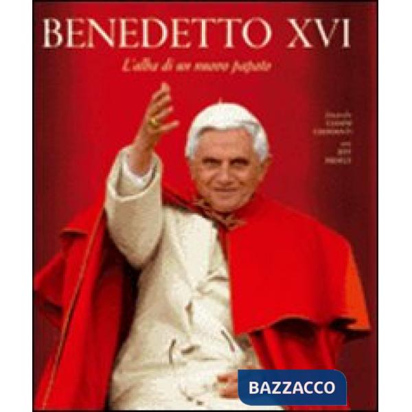 Benedetto XVI. L'alba di un nuovo papato. Ediz. illustrata