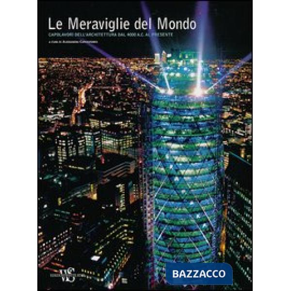 Meraviglie del mondo. Capolavori dell'architettura dal 4.000 a. C. al presente (