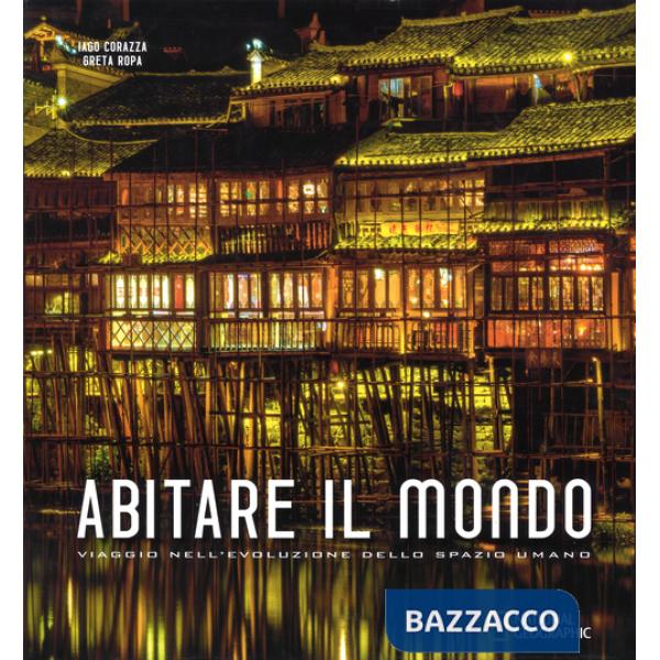 Abitare il mondo. Viaggio nell'evoluzione dello spazio umano. Ediz. illustrata