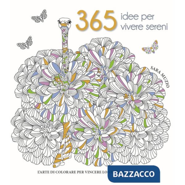 365 idee per vivere sereni. L'arte di colorare per vincere lo stress quotidiano