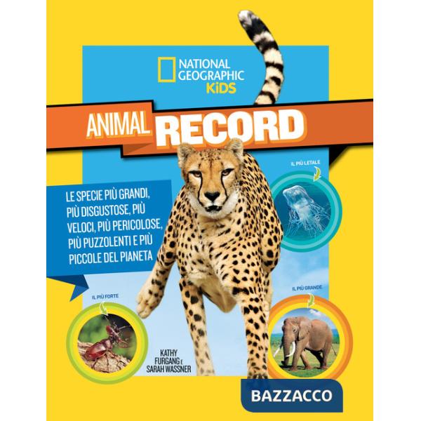 Animali da record. Le specie più grandi, più disgustose, più veloci, più pericolose, più puzzolenti e più piccole del pianeta