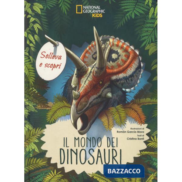 Mondo dei dinosauri. Solleva e scopri (Il)