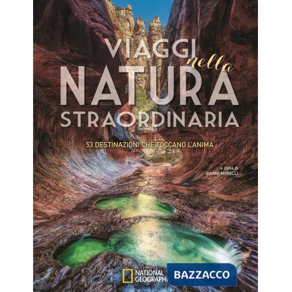 Viaggi nella natura straordinaria. 53 destinazioni che toccano l'anima. Ediz. a colori