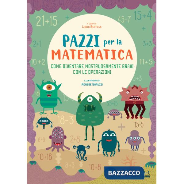 Come diventare mostruosamente bravi con le operazioni. Pazzi per la matematica. Con adesivi