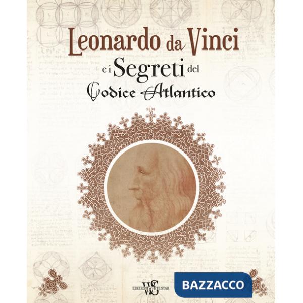 Leonardo da Vinci e i segreti del Codice Atlantico. Ediz. illustrata